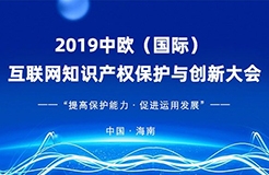 官宣！2019中歐（國際）互聯(lián)網(wǎng)知識產(chǎn)權(quán)保護與創(chuàng)新大會即將啟幕