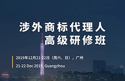 更新版！「涉外商標(biāo)代理人高級(jí)研修班 」廣州站倒計(jì)時(shí)報(bào)名