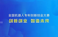 勇“創(chuàng)”天涯|第四屆全國機(jī)器人專利創(chuàng)新創(chuàng)業(yè)大賽邀您共攀創(chuàng)新巔峰！