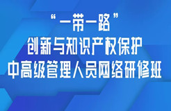 報名！「“一帶一路”創(chuàng)新與知識產(chǎn)權(quán)保護中高級管理人員網(wǎng)絡(luò)研修班」招生啦！?