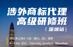 涉外商標業(yè)務如何開展？涉外商標代理高級研修班【深圳站】來啦