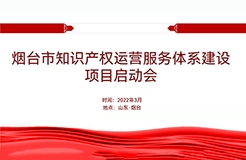 聚焦煙臺：規(guī)范、高質、有序推動知識產權運營服務體系建設——知識產權運營服務體系建設項目全面啟動