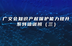 今日14:30直播！廣交會(huì)知識(shí)產(chǎn)權(quán)保護(hù)能力提升系列培訓(xùn)班（三）邀您觀看