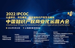 火熱報(bào)名中｜2022 IPCOC 中國知識產(chǎn)權(quán)商業(yè)化運(yùn)營大會九月將在滬舉辦