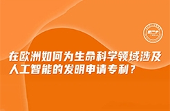 今日下午16:00直播！在歐洲如何為生命科學(xué)領(lǐng)域涉及人工智能的發(fā)明申請專利？