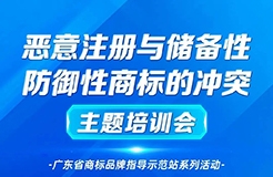 “惡意注冊(cè)與儲(chǔ)備性、防御性商標(biāo)的沖突”主題培訓(xùn)——廣東省商標(biāo)品牌指導(dǎo)示范站系列活動(dòng)通知