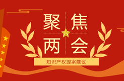 聚焦：2023年兩會(huì) · 知識(shí)產(chǎn)權(quán)這些提案議案！