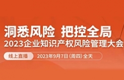 13位嘉賓、全鏈條+多領域風險策略護航！2023年企業(yè)知識產(chǎn)權(quán)風險管理大會等你來