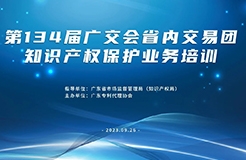 報名！第134屆廣交會省內(nèi)交易團知識產(chǎn)權(quán)保護業(yè)務(wù)培訓將于9月26日在廣州舉辦