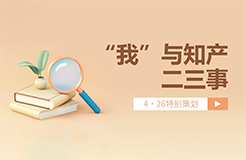 4·26特別策劃 | “我”與知產(chǎn)二三事（一起來聽故事、答題目、贏好禮→）