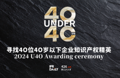 今日報名截止！尋找2024年“40位40歲以下企業(yè)知識產(chǎn)權(quán)精英”活動