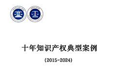 上海三中院、上海知產(chǎn)法院發(fā)布《十年知識產(chǎn)權(quán)典型案例（2015-2024）》！