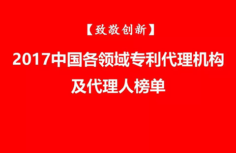 【致敬創(chuàng)新】2017中國各領域專利代理機構及代理人榜單