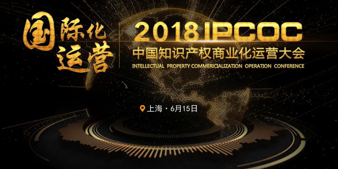 6月15日！IPCOC 2018中國知識產(chǎn)權(quán)商業(yè)化運(yùn)營大會即將舉辦！