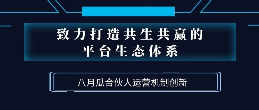 致力打造共生共贏的平臺生態(tài)體系！八月瓜創(chuàng)新合伙人運營機(jī)制