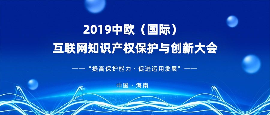 官宣！2019中歐（國際）互聯(lián)網(wǎng)知識產(chǎn)權(quán)保護與創(chuàng)新大會即將啟幕