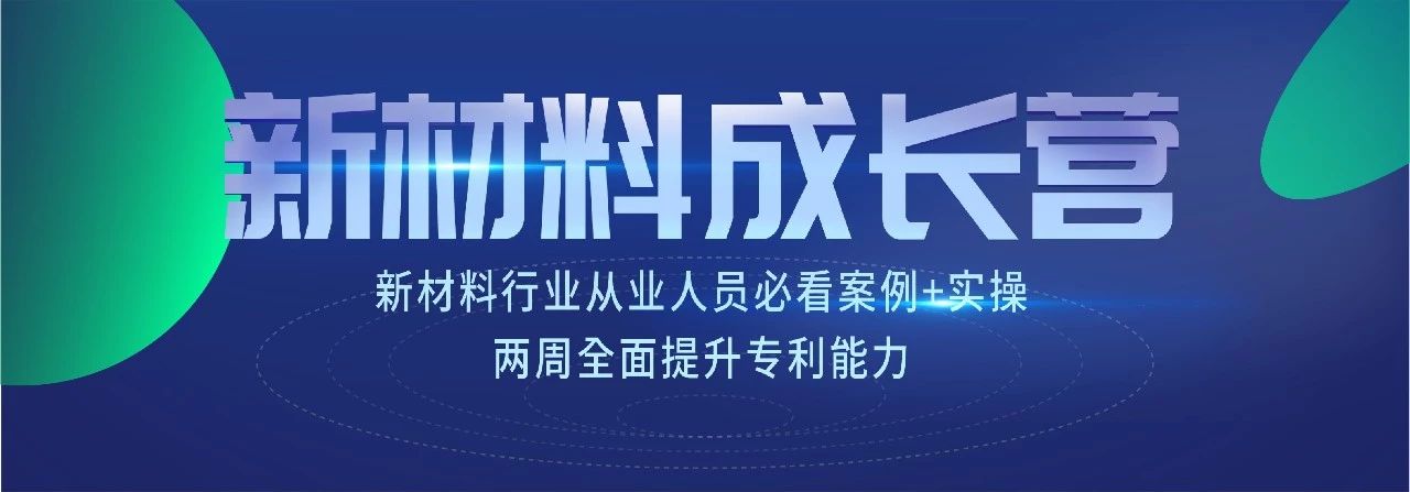 新材料知識產(chǎn)權(quán)成長營 | 7節(jié)課+案例實操，全面掌握專利技能