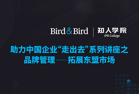 周五晚20:00直播！品牌管理：拓展東盟市場(chǎng)——Bird&Bird助力中國(guó)企業(yè)“走出去”系列講座之二