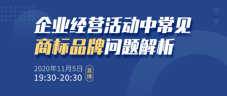 直播報(bào)名丨企業(yè)經(jīng)營活動(dòng)中常見商標(biāo)品牌問題解析