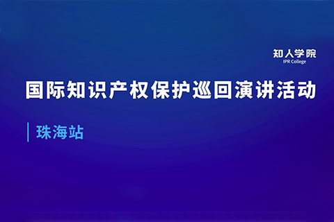 周五早9:00直播！國際知識(shí)產(chǎn)權(quán)保護(hù)巡回演講活動(dòng)珠海站開始啦！