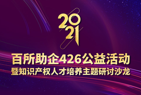 426活動(dòng)篇 | 2021年百所助企426公益活動(dòng)暨知識(shí)產(chǎn)權(quán)人才培養(yǎng)主題研討沙龍邀您參加！