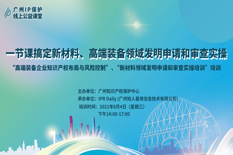 2021“廣州IP保護”線上公益課堂（六） | 一節(jié)課搞定新材料、高端裝備領域發(fā)明申請和審查實操