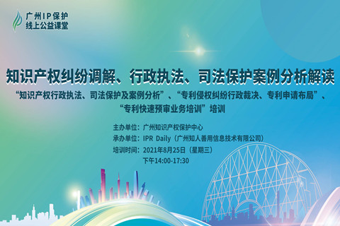 2021“廣州IP保護”線上公益課堂（九） | 知識產權糾紛調解、行政執(zhí)法、司法保護案例分析解讀培訓
