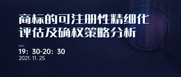 直播報名 | 商標(biāo)的可注冊性精細(xì)化評估及確權(quán)策略分析