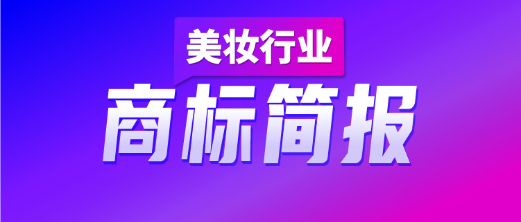 洞察美妝行業(yè)發(fā)展趨勢(shì)，賦能美妝企業(yè)決勝市場(chǎng)競(jìng)爭(zhēng)，美妝行業(yè)商標(biāo)簡(jiǎn)報(bào)（第2期）請(qǐng)查收