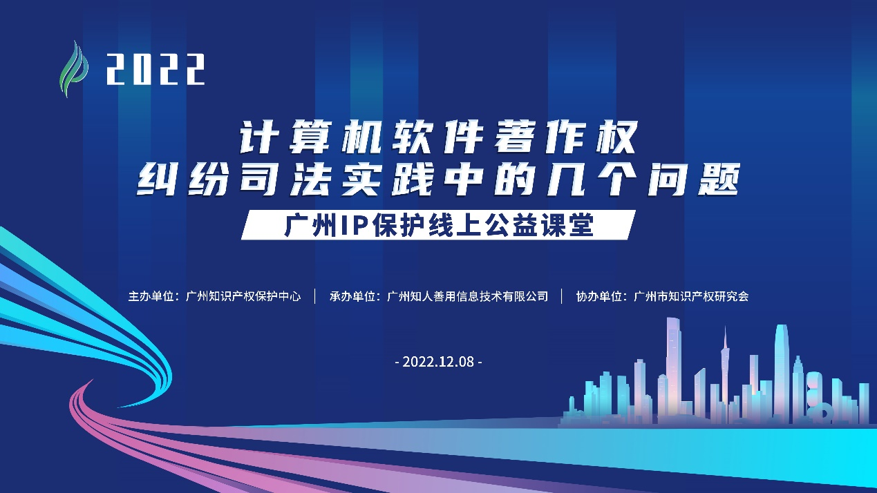 2022“廣州IP保護”線上公益課堂——”計算機軟件著作權(quán)糾紛司法實踐中的幾個問題”培訓(xùn)成功舉辦！