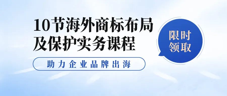 限時領 | 10節(jié)海外商標布局及保護實務課程，助力企業(yè)品牌出海