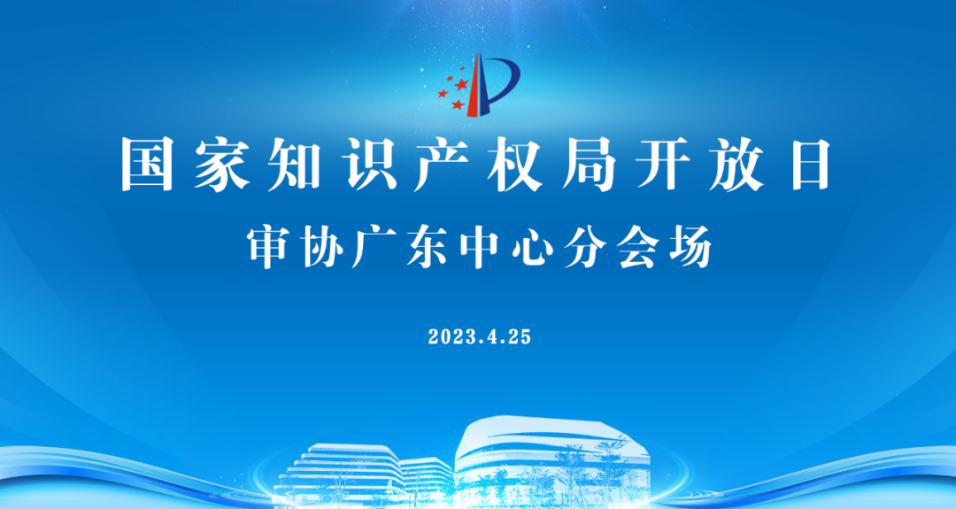 今早9點直播！2023年國家知識產(chǎn)權(quán)局開放日——審協(xié)廣東中心分會場活動邀您觀看