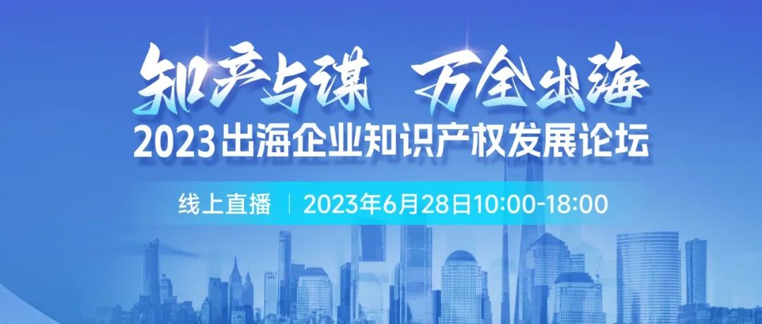 14位知產(chǎn)大咖共繪“出海寶典”！「2023出海企業(yè)知識產(chǎn)權(quán)發(fā)展論壇」等你來