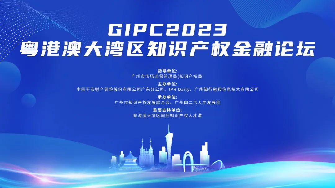 嘉賓公布！GIPC2023粵港澳大灣區(qū)知識產(chǎn)權(quán)金融論壇將于8月30日舉辦，與會報名通道已開啟！