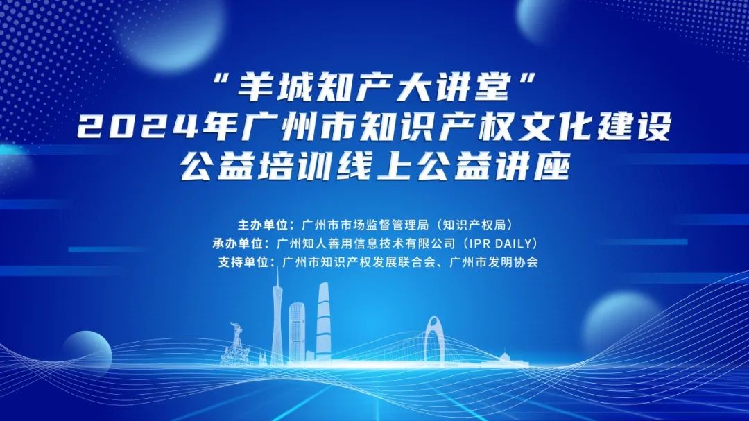 回放通道在此！“羊城知產大講堂”2024年廣州市知識產權文化建設公益講座可以查看回放啦！