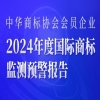 報告獲取 | 中華商標協會會員企業(yè)2024年度國際商標監(jiān)測預警報告發(fā)布 