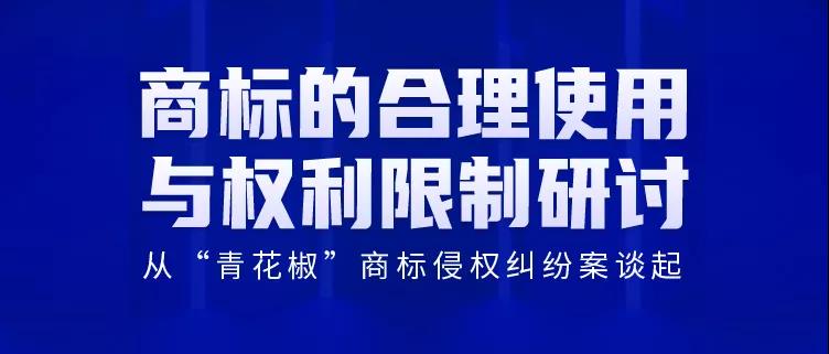 商標(biāo)的合理使用與權(quán)利限制研討會(huì)——從“青花椒”商標(biāo)侵權(quán)糾紛案談起（直播報(bào)名）