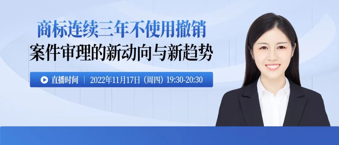 今晚19:30直播！商標(biāo)連續(xù)三年不使用撤銷案件審理的新動(dòng)向與新趨勢(shì)